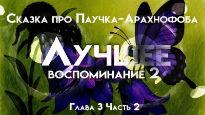 Сказка про Паучка-Арахнофоба Глава 3 Лучшее воспоминание. Часть 2